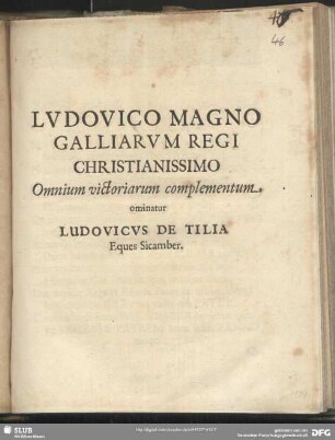 Lvdovico Magno Galliarvm Regi Christianissimo Omnium victoriarum complementum ominatur Lvdovicvs De Tilia Eques Sicamber