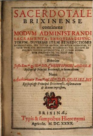 Sacerdotale Brixinense : continens Modvm Administrandi Sacramenta, Exeqvias Defvnctorvm, Diversas Item Benedictiones Sacerdotales, Per Totvm Annvm, Ad Ritvm Romanvm, Et Vsvm Dioecesis Brixinensis, Accomodatas ...