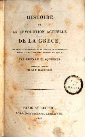 Histoire de la revolution actuelle de la Grèce : son origine, ses progrès, et détails sur la religion, les moeurs et le caractère national des Grecs