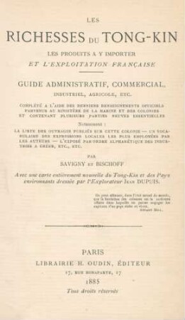Les Richesses du Tong-kin, les produits à y importer et l'exploitation française : guide administratif, commercial, industriel, agricole, etc. ...