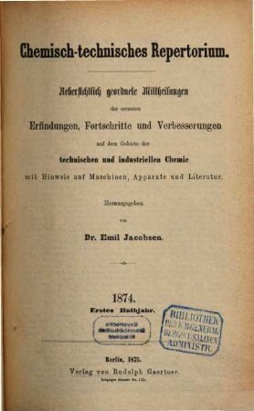 Chemisch-technisches Repertorium : übersichtl. geordnete Mittheilungen d. neuesten Erfindungen, Fortschritte u. Verbesserungen auf d. Gebiete d. technischen u. industriellen Chemie mit Hinweis auf Maschinen... 13. 1874 (1875)