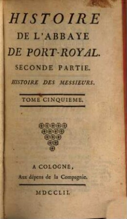 Histoire De L'Abbaye De Port-Royal. 5, Seconde Partie. Histoire Des Messieurs