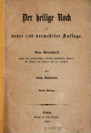 Der heilige Rock in neuer und vermehrter Auflage : eine Streitschrift gegen die neumodisch römisch-papistischen Eiferer, die Feinde des Lichtes und der Freiheit