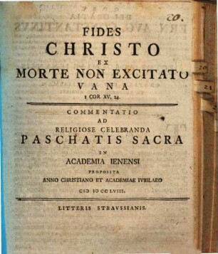 Fides Christo ex morte non excitato vana, 1 Cor. XV, 14. : Commentatio ad religiose celebranda paschatis sacra in academia Ienensi proposita