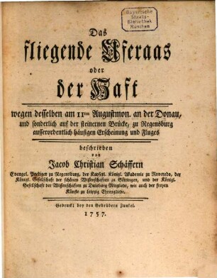 Das fliegende Uferaas oder der Haft : wegen desselben am 11ten Augustmon. an der Donau, und sonderlich auf der steinernen Brücke, zu Regensburg ausserordentlich häufigen Erscheinung und Fluges