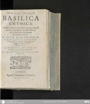 Oswaldi Crollii Basilica chymica : pluribus selectis et secretissimis propria manuali Experentia approbatis Descriptionibus, et Usu Remdiorum chymicorum selectissimorum