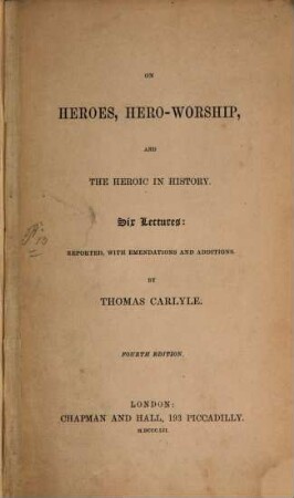On Heroes, Hero-Worship, and the Heroic in History : Six lectures: reported, with emendations and additions