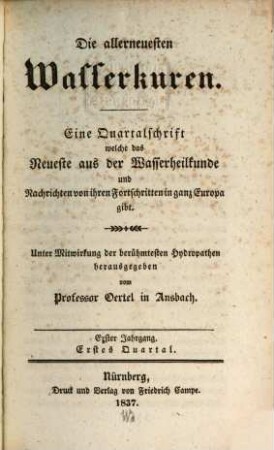 Die allerneuesten Wasserkuren : eine Quartalschrift, welche das Neueste aus der Wasserheilkunde und Nachrichten von ihren Fortschritten im In- und Auslande liefert ; eine Heilschrift für jedermann. 19 = N.F., H. 7 = Jg. 1. 1837