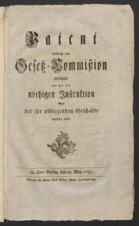 Patent wodurch eine Gesetz-Commißion errichtet und mit der nöthigen Instruktion wegen der ihr obliegenden Geschäfte versehen wird : De Dato Berlin, den 29. May 1781.