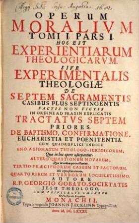 Operum Moralivm Tomi ... Pars ... : Cum Quadruplici Indice. 1., Experientiae Theolog.-sacramentales explicatae