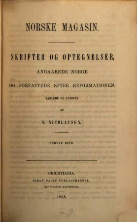 Norske magasin : skrifter og optegnelser, angaaende Norge og forfattede efter Reformationen. 1. 1858