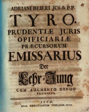 Adriani Beieri JCti & P.P. Tyro. Prudentiæ Juris Opificiariæ Præcursorum Emissarius : = Der Lehr-Jung