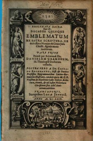 Emblemata sacra : hoc est, decades quinque emblematum ex sacra scriptura, de dulcissimo nomine & cruce Jesu Christi, figuris aeneis incisorum, 1