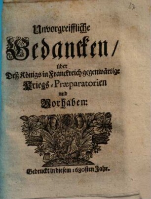 Unvorgreiffliche Gedancken, über Deß Königs in Franckreich gegenwärtige Kriegs-Praeparatorien und Vorhaben