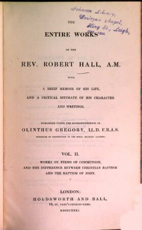 The entire works : With a brief memoir of his life, and a crit. estimate of his character and writings, 2. Works on terms of communion, and the difference between Christian baptism and the baptism of John