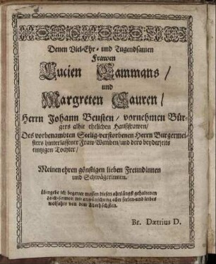 Denen Viel-Ehr-und Tugendsamen Frawen Lucien Cammans/ und Margreten Sauren/ Herrn Johann Beusten [...] Haußfrawen [...]
