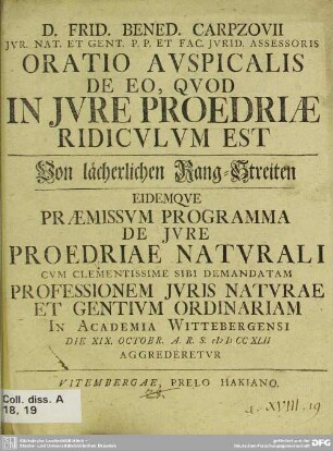D. Frid. Bened. Carpzovii Iur. Nat. Et Gent. P. P. Et Fac. Iurid. Assesoris Oratio Auspicalis De Eo, Quod In Iure Proedriae Ridiculum Est, Von lächerlichen Rang-Streiten : Eidemque Praemissum Programma De Iure Proedriae Naturali ... Die XIX. Octobr. A. R. S. MDCCXLII Aggrederetur