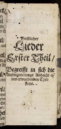 Erster Theil/ Begreifft in sich die Aufmunterungs Andacht eines erwachenden Christens.