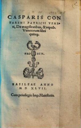 Casparis Contareni Patricii Veneti, De magistratibus, & repub. Venetorum : libri quinq[ue]