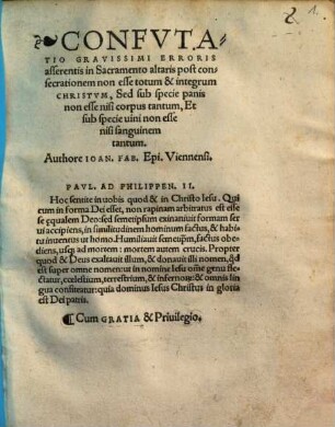 Confvtatio Gravissimi Erroris asserentis in Sacramento altaris post consecrationem non esse totum & integrum Christvm, Sed sub specie panis non esse nisi corpus tantum, Et sub specie uini non esse nisi sanguinem tantum