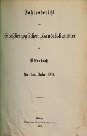 Jahresbericht der Grossherzoglichen Handelskammer zu Offenbach a. M. für die Kreise Offenbach und Dieburg : für das Jahr ... 1871 (1872)