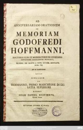 Ad Anniversariam Orationem In Memoriam Godofredi Hoffmanni, Doctoris Olim Et Moderatoris De Gymnasio Zittaviensi Excellenter Promeriti, Proxima Die Martis d. XXVII. Octobr. MDCCLXVII. Hora VIII. Ab Se Habendam Invitat Simulque De Hermanno, Primo Marchione In Lusatia Superiori Exponit Adam Daniel Richtervs, Gymnas. Direct.