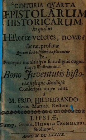 Centuria ... epistolarum historicarum. 4 : In quibus historiae veteres, novae, sacrae, profanae quam brevissime explicantur