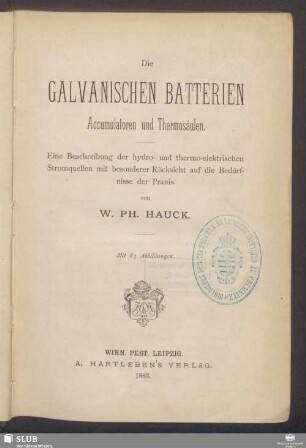 Die galvanischen Batterien, Accumulatoren und Thermosäulen : eine Beschreibung der hydro- und thermo-elektrischen Stromquellen mit besonderer Rücksicht auf die Bedürfnisse der Praxis