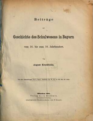 Beiträge zur Geschichte des Schulwesens in Bayern : Vom 16. bis z. 18. Jh.