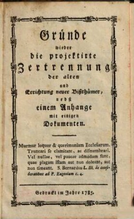 Gründe wider die projektirte Zertrennung der alten und Errichtung neuer Bißthümer : nebst einem Anhange mit einigen Dokumenten