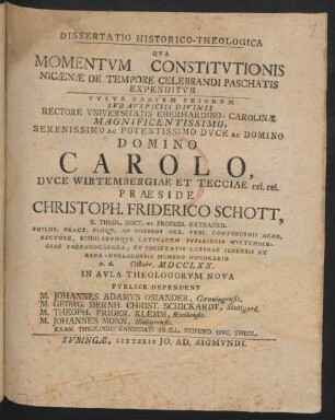 Dissertatio Historico-Theologica Qua Momentum Constitutionis Nicænæ De Tempore Celebrandi Paschatis Expenditur : Cuius Partem Priorem Sub Auspiciis Divinis Rectore Universtitatis Eberhardino-Carolinæ Magnificentissimo, Serenissimo Ac Potentissimo Duce Ac Domino Domino Carolo, Duce Wirtembergiae Et Tecciae rel. rel.