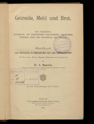 Getreide, Mehl und Brot : ihre botanischen, chemischen und physikalischen Eigenschaften, hygienisches Verhalten, sowie ihre Beurteilung und Prüfung ; Handbuch zum Gebrauche in Laboratorien und zum Selbstunterricht für Chemiker, Müller, Bäcker, Botaniker und Landwirte