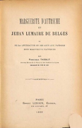 Marguerite d'Autriche et Jehan Le Maire de Belges ou de la littérature et des arts aux Pays-Bas sous Marguerite d'Autriche