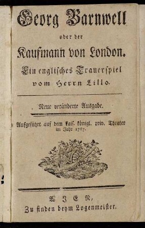 Georg Barnwell oder der Kaufmann von London : Ein englisches Trauerspiel : Aufgeführt auf dem kais. königl. priv. Theater im Jahr 1767.
