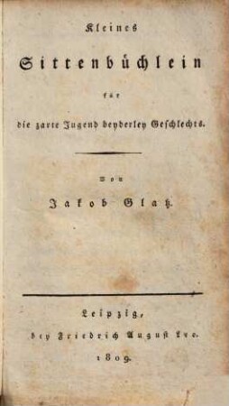 Kleines Sittenbüchlein : für die zarte Jugend beyderley Geschlechts