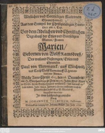 Adelicher und Gottseeliger Matronen Ehrenschmuck ... Bey ... Frawen Marien/ Gebornen von WolffRamsdorff/ Des ... Ehrnvesten Paul von Nawmarck/ auff Wirchwitz ... hinterbliebenen Widwen : Welche Anno Christi 1623. ... verstorben ...