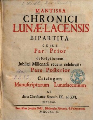 Mantissa Chronici Lunae-Lacensis Bipartita : Cujus Pars Prior descriptionem Jubilaei Millenarii recens celebrati, Pars Posterior Catalogum Manuscriptorum Lunaelacensium Ab Aerae Christianae Saeculo IX. ad XVI. proponit