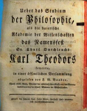 Ueber das Studium der Philosophie : als die baierische Akademie der Wissenschaften das Namensfest Sr. Churf. Durchleucht Karl Theodors feyerte