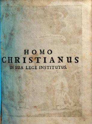 Homo Christianus In Sua Lege Institutus Sive Discursus Morales : Quibus Totum Hominis Christiani Officium Explicatur. Quidque in fugere, quid agere debeat, quam exactissime traditur, 1