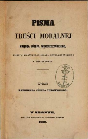 Pisma treści moralnej księdza Józefa Wereszczyńskiego, biskupa kijowskiego, opata benedyktyńskiego w Sieciechowie : Wydanie Kazimierza Jósefa Turowskiego