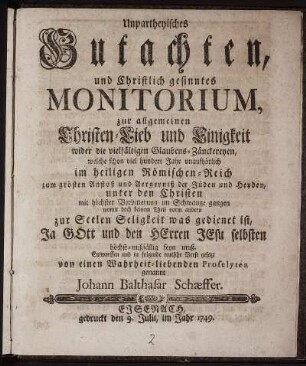 Unpartheyisches Gutachten, und Christlich gesinntes Monitorium, zur allgemeinen Christen-Lieb und Einigkeit ... / Entworffen und in folgende teutsche Verse gesetzt von einen Wahrheit-liebenden Proselyten genannt Johann Balthasar Schäffer