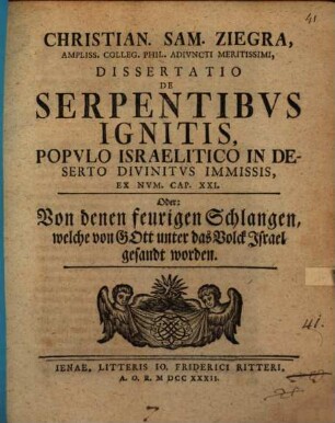Christian. Sam. Ziegra ... Dissertatio De Serpentibvs Ignitis, Popvlo Israelitico In Deserto Divinitvs Immissis, Ex Nvm. Cap. XXI. Oder: Von denen feurigen Schlangen, welche von Gott unter das Volck Israel gesandt worden