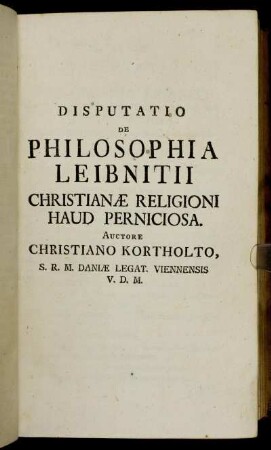 Disputatio De Philosophia Leibnitii Christianæ Religioni Haud Perniciosa. Auctore Christiano Kortholto