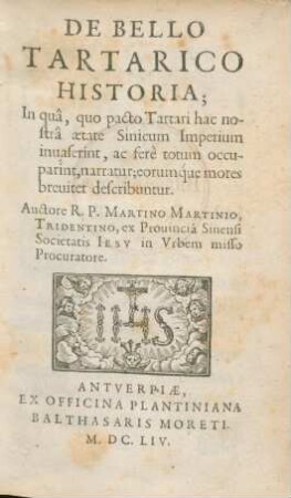 De Bello Tartarico Historia : In quâ, quo pacto Tartari hac nostrâ ætate Sinicum Imperium inuaserint, ac ferè totum occuparint, narratur; eorumq́ue mores breuiter describuntur