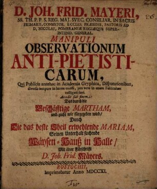 Ioh. Frid. Mayeri ... Manipuli Observationum Anti-Pietisticarum : Accedit sub finem: Das durch die geschäfftige Martham ... seinen Unterhalt suchende Wäysen-Haus in Halle
