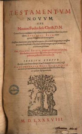 Testamentvm Novvm, Sive Nouum Foedus Iesu Christi, Dn. N. : Cuius Graeco contextui respondent interpretationes duae, vna, vetus: altera, Theodori Bezae, nunc quarto diligenter ab eo recognita. Eiusdem Annotatines quas itidem hac quarte edit. accurate reconouit ...