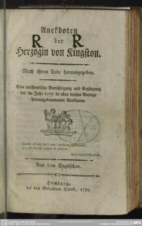 Anekdoten der Herzogin von Kingston : Nach ihrem Tode herausgegeben; Eine authentische Berichtigung und Ergänzung der im Jahr 1777 in eben diesem Verlage herausgekommenen Anekdoten