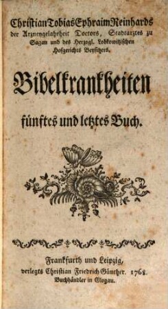 Christian Tobias Ephraim Reinhards, der Arzneygelahrheit, und Wundarzneykunst Doctors, wie auch Stadtarztes in Sagan. Bibelkrankheiten, welche im alten Testamente vorkommen, 5