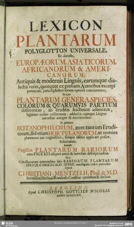 Lexicon Plantarum Polyglottum Universale : Ex diversis, Europaeorum, Asiaticorum, Africanorum & Americanorum, Antiquis & modernis Linguis, earumque dialectis variis, quotquot ex probatis Autoribus excerpi potuerunt, juxta Alphabeti seriem operose concinnatum ...