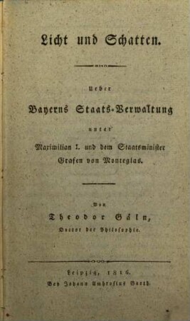 Licht und Schatten : Über Baierns Staats-Verwaltung unter Maximilian I. und dem Staatsminister Graf von Monteglas [!]